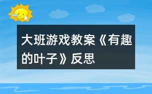 大班游戲教案《有趣的葉子》反思