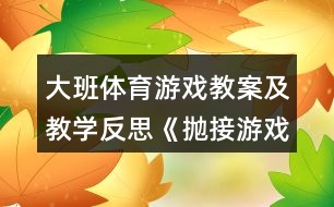 大班體育游戲教案及教學反思《拋接游戲》