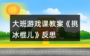 大班游戲課教案《挑冰棍兒》反思