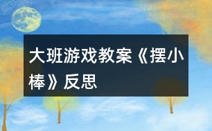 大班游戲教案《擺小棒》反思