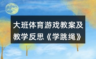 大班體育游戲教案及教學反思《學跳繩》