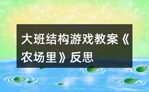 大班結構游戲教案《農(nóng)場里》反思