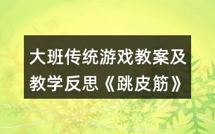 大班傳統(tǒng)游戲教案及教學(xué)反思《跳皮筋》