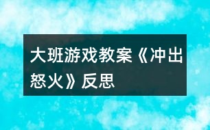 大班游戲教案《沖出怒火》反思