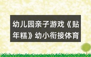 幼兒園親子游戲《貼年糕》幼小銜接體育教學(xué)設(shè)計(jì)