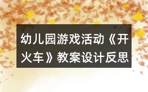 幼兒園游戲活動《開火車》教案設(shè)計反思