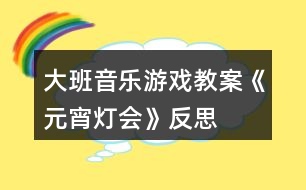 大班音樂(lè)游戲教案《元宵燈會(huì)》反思