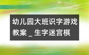 幼兒園大班識(shí)字游戲教案＿生字迷宮棋