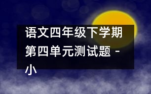 語(yǔ)文四年級(jí)下學(xué)期 第四單元測(cè)試題 - 小學(xué)四年級(jí)語(yǔ)文教案