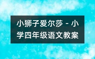 小獅子愛爾莎 - 小學(xué)四年級語文教案