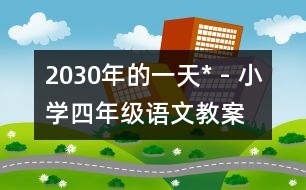 2030年的一天* - 小學(xué)四年級(jí)語(yǔ)文教案