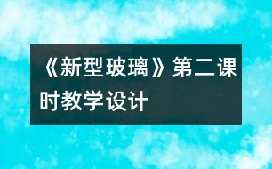 《新型玻璃》第二課時教學(xué)設(shè)計