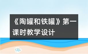 《陶罐和鐵罐》第一課時教學(xué)設(shè)計