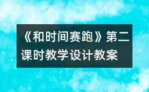 《和時間賽跑》第二課時教學(xué)設(shè)計(jì),教案