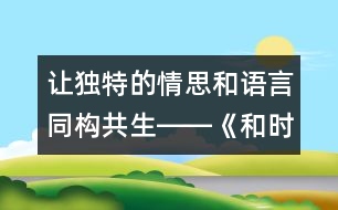 讓獨特的情思和語言同構(gòu)共生――《和時間賽跑》教學(xué)設(shè)計,教案