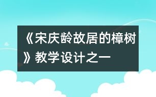 《宋慶齡故居的樟樹》教學(xué)設(shè)計(jì)之一