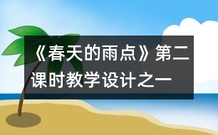 《春天的雨點(diǎn)》第二課時教學(xué)設(shè)計(jì)之一