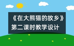 《在大熊貓的故鄉(xiāng)》第二課時教學(xué)設(shè)計