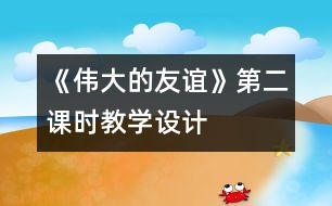 《偉大的友誼》第二課時教學設(shè)計