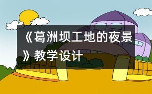 《葛洲壩工地的夜景》教學設計