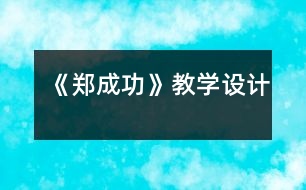 《鄭成功》教學(xué)設(shè)計(jì)