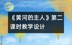 《黃河的主人》第二課時教學設計