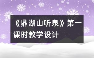 《鼎湖山聽泉》第一課時教學設計