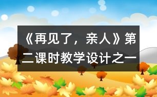 《再見(jiàn)了，親人》第二課時(shí)教學(xué)設(shè)計(jì)之一