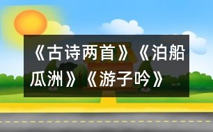 《古詩(shī)兩首》《泊船瓜洲》、《游子吟》練習(xí)設(shè)計(jì)