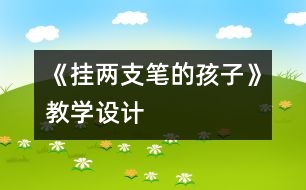 《掛兩支筆的孩子》教學(xué)設(shè)計(jì)