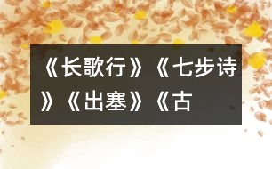 《長歌行》、《七步詩》、《出塞》《古詩三首》教學(xué)設(shè)計(jì)之二