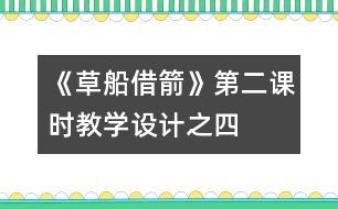 《草船借箭》第二課時教學(xué)設(shè)計(jì)之四