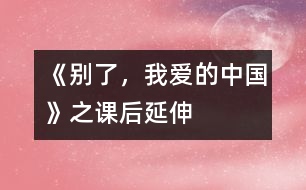 《別了，我愛(ài)的中國(guó)》之課后延伸