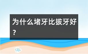 為什么堵牙比拔牙好？