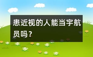 患近視的人能當宇航員嗎？