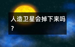 人造衛(wèi)星會掉下來嗎？