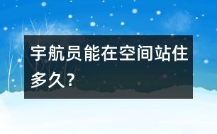 宇航員能在空間站住多久？