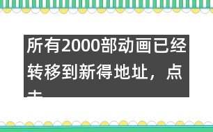 所有2000部動畫已經轉移到新得地址，點擊進入觀看