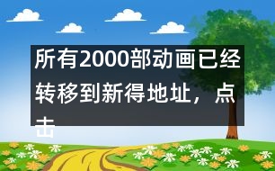 所有2000部動畫已經轉移到新得地址，點擊進入觀看