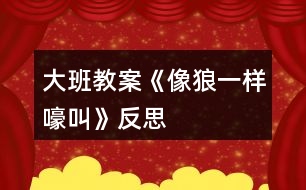 大班教案《像狼一樣嚎叫》反思