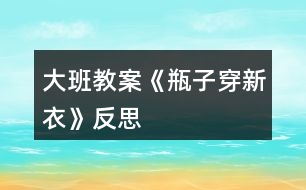 大班教案《瓶子穿新衣》反思