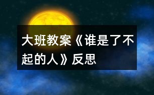 大班教案《誰(shuí)是了不起的人》反思