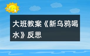 大班教案《新烏鴉喝水》反思