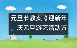 元旦節(jié)教案《迎新年，慶元旦游藝活動方案》