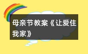 母親節(jié)教案《讓愛住我家》