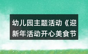 幼兒園主題活動《迎新年活動開心美食節(jié)》最新節(jié)日教案