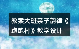 教案大班親子韻律《跑跑村》教學(xué)設(shè)計