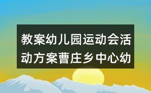 教案幼兒園運動會活動方案曹莊鄉(xiāng)中心幼兒園運動會