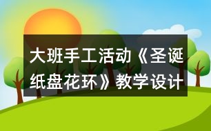 大班手工活動《圣誕紙盤花環(huán)》教學設(shè)計反思