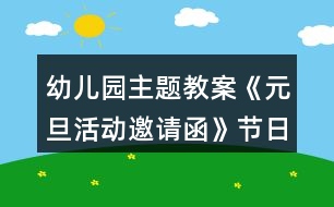 幼兒園主題教案《元旦活動(dòng)邀請(qǐng)函》節(jié)日教案